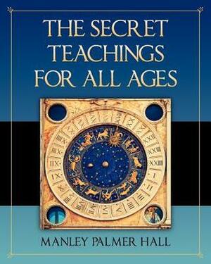 The Secret Teachings for All Ages by Manly P. Hall