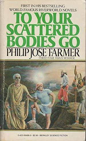 To Your Scattered Bodies Go by Philip José Farmer