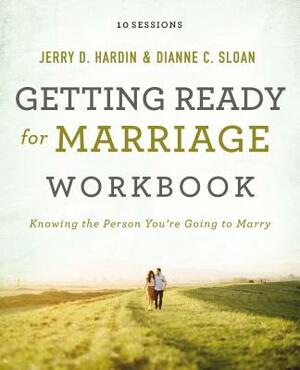 Getting Ready for Marriage Workbook: Knowing the Person You're Going to Marry by Dianne C. Sloan, Jerry Hardin