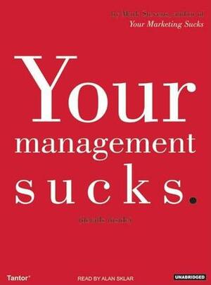 Your Management Sucks: Why You Have to Declare War On Yourself...And Your Business by Mark Stevens, Alan Sklar