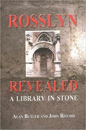 Rosslyn Revealed: A Library in Stone by Alan Butler, John Ritchie