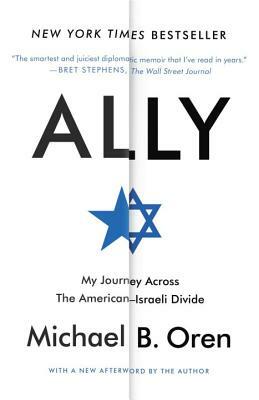 Ally: My Journey Across the American-Israeli Divide by Michael B. Oren