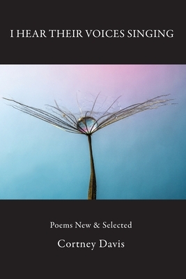 I Hear Their Voices Singing: Poems New & Selected by Cortney Davis