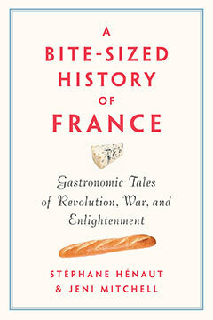 A Bite-Sized History of France: Gastronomic Tales of Revolution, War, and Enlightenment by Stephane Henaut, Jeni Mitchell