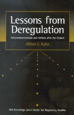 Lessons from Deregulation: Telecommunications and Airlines After the Crunch by Alfred E. Kahn