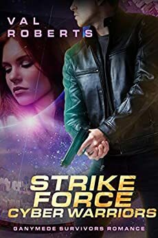 Strike Force Cyberwarriors: Ganymede Survivors Romance (Ganymede Survivors Romance Collection) by Val Roberts