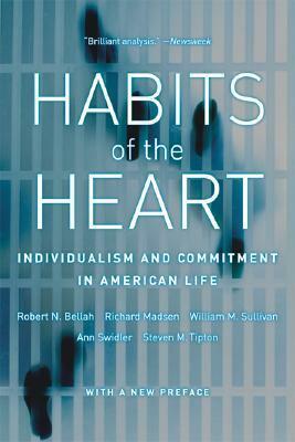 Habits of the Heart, With a New Preface: Individualism and Commitment in American Life by Robert N. Bellah, William M. Sullivan, Richard Madsen