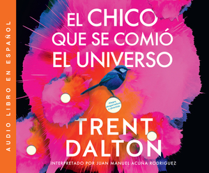 El Chico Que Se Comió El Universo (Boy Swallows Universe) by Trent Dalton