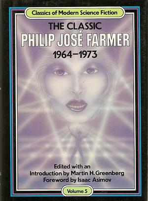 The Classic Philip Jose Farmer, 1964-1973 by Philip José Farmer