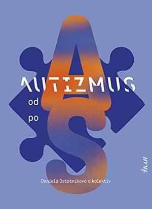 Autizmus od A po S by Daniela Ostatníková, Kolektiv