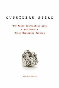 Outsiders Still: Why Women Journalists Love - and Leave - Their Newspaper Careers by Vivian Smith