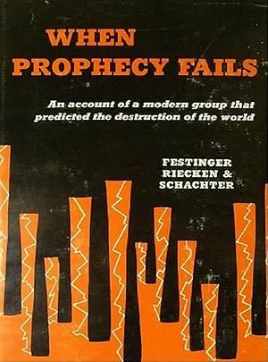 When Prophecy Fails: An Account of a Modern Group That Predicted the Destruction of the World by Henry W. Riecken, Stanley Schachter, Leon Festinger