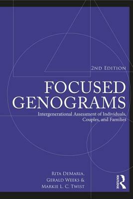 Focused Genograms: Intergenerational Assessment of Individuals, Couples, and Families by Gerald R. Weeks, Markie L. C. Twist, Rita DeMaria