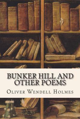 Bunker Hill and Other Poems by Oliver Wendell Holmes