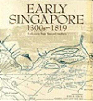 Early Singapore 1300s 1819: Evidence In Maps, Text And Artefacts by John N. Miksic