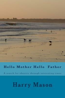 Hello Mother Hello Father: A search for identity through interesting times by Harry Mason