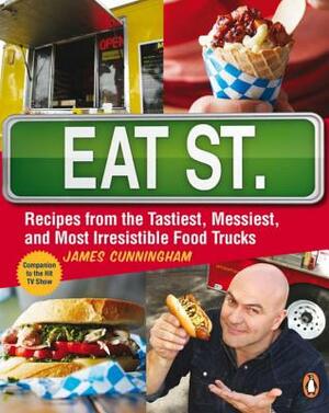Eat St.: Recipes from the Tastiest, Messiest, and Most Irresistible Food Trucks by James Cunningham