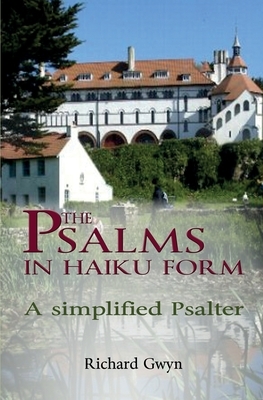 The Psalms in Haiku Form: A Simplified Psalter by Richard Gwyn