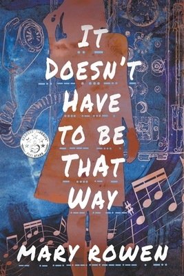 It Doesn't Have To Be That Way by Mary Rowen