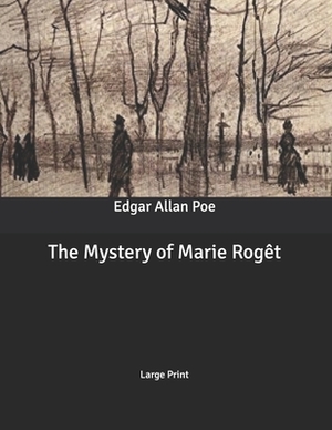 The Mystery of Marie Rogêt: Large Print by Edgar Allan Poe