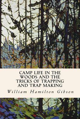 Camp Life in the Woods and the Tricks of Trapping and Trap Making by William Hamilton Gibson