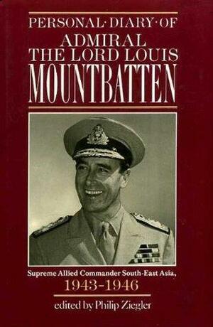 Personal Diary of Admiral the Lord Louis Mountbatten, Supreme Allied Commander, South-East Asia, 1943-1946 by Louis Mountbatten