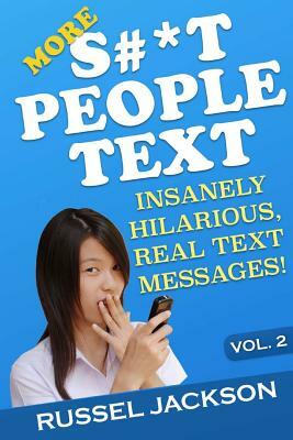 More S#*t People Text: Insanely Hilarious, Real Text Messages! by Russel Jackson