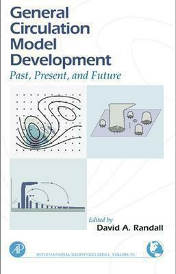 General Circulation Model Development, Volume 70: Past, Present, and Future by David A. Randall