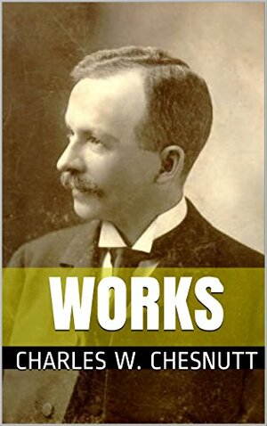 Works by Charles W. Chestnutt by Charles W. Chesnutt