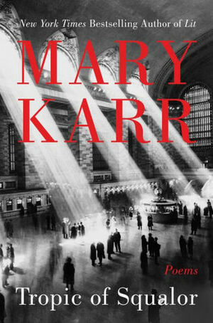 Tropic of Squalor: Poems by Mary Karr