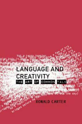 Language and Creativity: The Art of Common Talk by Ronald Carter