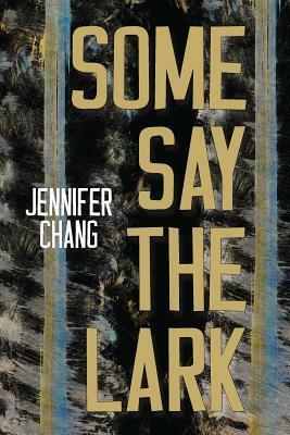 Some Say the Lark by Jennifer Chang