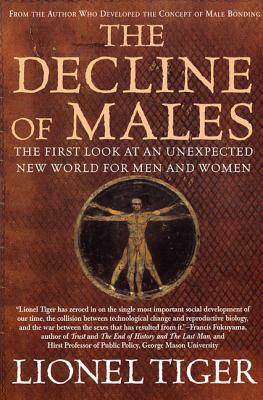 The Decline of Males: The First Look at an Unexpected New World for Men and Women by Lionel Tiger