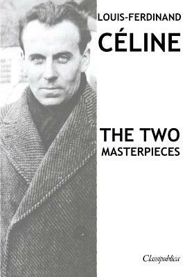 Louis-Ferdinand Céline - The two masterpieces: Journey to the end of the night & Death on the Installment Plan by Louis-Ferdinand Céline