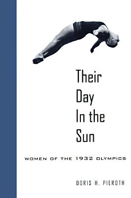 Their Day in the Sun: Women of the 1932 Olympics by Doris Hinson Pieroth