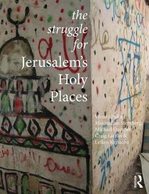 The Struggle for Jerusalem's Holy Places by Maximilian Sternberg, Wendy Pullan, Lefkos Kyriacou