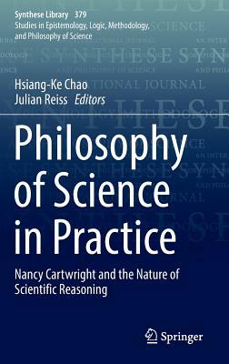 Philosophy of Science in Practice: Nancy Cartwright and the Nature of Scientific Reasoning by 