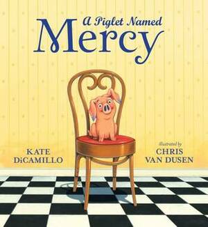 A Piglet Named Mercy by Kate DiCamillo, Chris Van Dusen