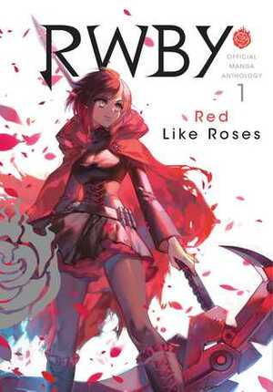 RWBY: Official Manga Anthology, Vol. 1: Red Like Roses by Moromoimaru, Ein Lee, Tsukasa, Sorappane, Amaya, mojojoj, kuma, Kaogeimoai, Omutatsu, Sun Hiura, Siguma Koko, Assa, Amechan, Meteo, Ritsu Hayami, Sai Izumi, Rooster Teeth Productions, Kate, Maté, Sora Mizuki, Rojine Kio, monorobu, Umiya, Mikanuji, URI, Monty Oum, Shiki Miou, Esu, Xily