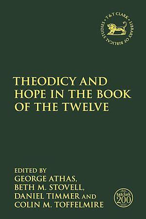Theodicy and Hope in the Book of the Twelve by Beth M. Stovell, Daniel Timmer, Colin M. Toffelmire, George Athas