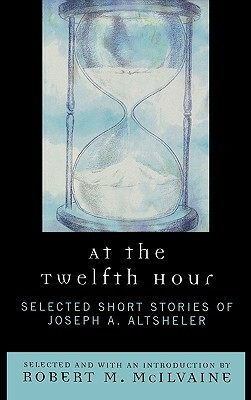 At the Twelfth Hour: Selected Short Stories of Joseph A. Altsheler by Joseph a. Altsheler