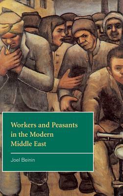 Workers and Peasants in the Modern Middle East by Joel Beinin