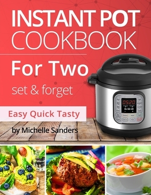 Instant Pot Cookbook For Two: 300 Verified, Effortless and tasty IP Recipes For Beginners by Michelle Sanders