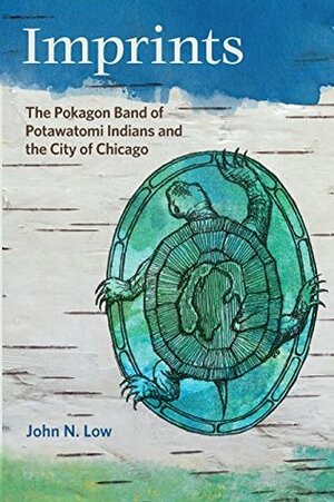 Imprints: The Pokagon Band of Potawatomi Indians and the City of Chicago by John N. Low