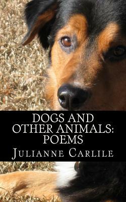 Dogs and Other Animals: Poems by Julianne Carlile