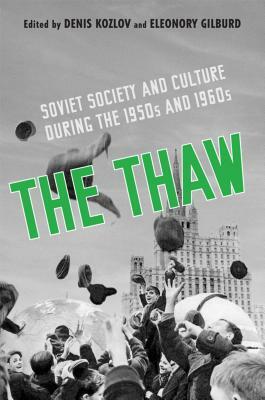 The Thaw: Soviet Society and Culture During the 1950s and 1960s by Denis Kozlov, Eleonory Gilburd