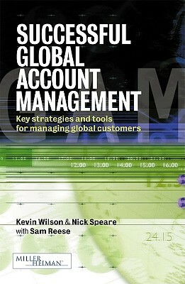 Successful Global Account Management: Key Strategies and Tools for Managing Global Customers by Kevin J. Wilson, Nick Speare