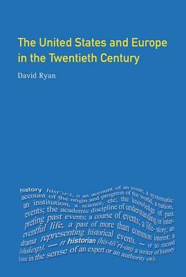 The United States and Europe in the Twentieth Century by David Ryan