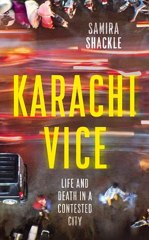 Karachi Vice: Life and Death in a Contested City by Samira Shackle