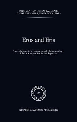 Eros and Eris: Contributions to a Hermeneutical Phenomenology Liber Amicorum for Adriaan Peperzak by 